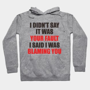 I Didn't Say It Was Your Fault. I Said I Was Blaming You. Hoodie